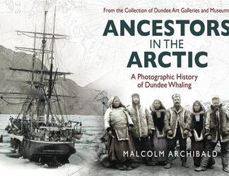 Ancestors in the Arctic: A Photographic History of Dundee Whaling