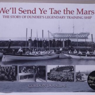 We'll Send Ye Tae The Mars The Story Of Dundee's Legendary Training Ship, Signed